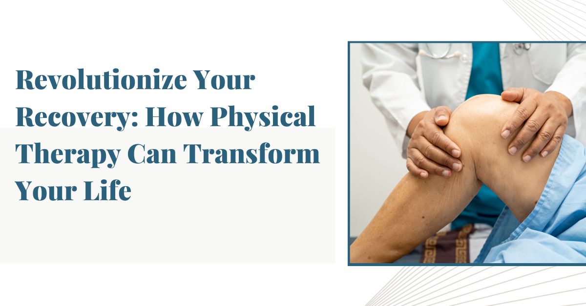 Revolutionize Your Recovery How Physical Therapy Can Transform Your Life